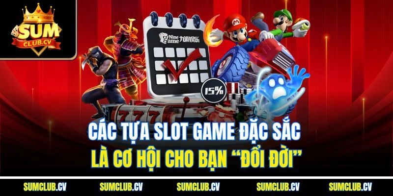 Các tựa slot game đặc sắc là cơ hội cho bạn “đổi đời”