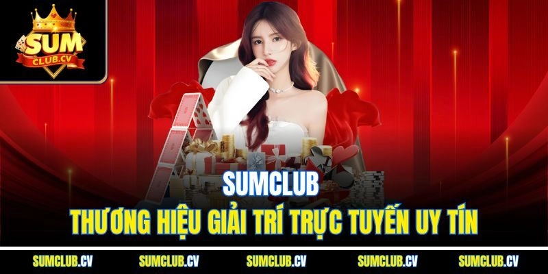 Sumclub - Thương hiệu giải trí trực tuyến uy tín